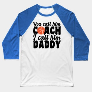 you call him coach i call him daddy - basketball lover Baseball T-Shirt